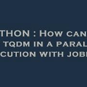 PYTHON How Can We Use Tqdm In A Parallel Execution With Joblib