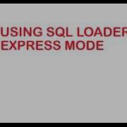 USING SQL LOADER EXPRESS MODE