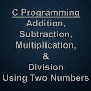 C Programming Add Subtract Multiply And Divide Using Two Numbers C Language Tutorial