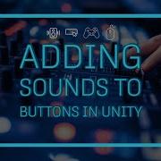 How To Add A Sound To A Button When You Click On It In Unity Unity Tutorial