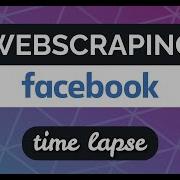 Web Scraping Facebook Time Lapse