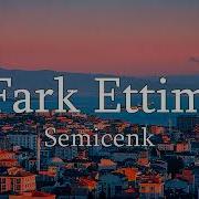Semicenk Fark Ettim Sözleri Lyrics