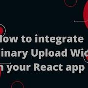 How To Integrate Cloudinary Upload Widget In Your React App