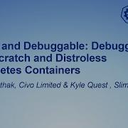 Secure And Debuggable Debugging Slim Scratch And Distroless Kubernet Saiyam Pathak Kyle Quest