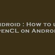 Android How To Use OpenCL On Android