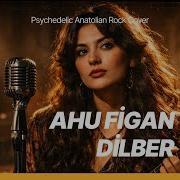 Ahu Figan Dilber Psychedelic Anatolian Rock Cover