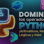 Domina Los Operadores En Python Aritméticos Relacionales Lógicos Y Más Guía Completa