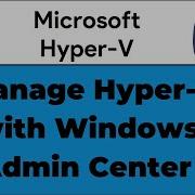 39 How To Manage Hyper V With Windows Admin Center Windows Server 2025