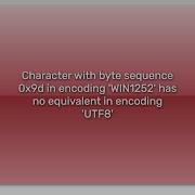 Character With Byte Sequence 0x9d In Encoding WIN1252 Has No Equivalent In Encoding UTF8