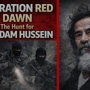 Operation Red Dawn The Capture Of Saddam Hussein Revealed