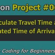 Project 06 Calculate Travel Time And Estimated Time Of Arrival ETA Python For Beginners