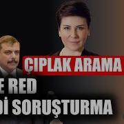 Çıplak Arama Önce Ret şimdi Soruşturma Eser Karakaş Ajans