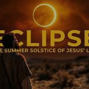 The Summer Solstice Eclipse Of Jesus Life