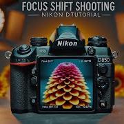 Mastering Focus Shift Shooting On The Nikon D850 Tips Step By Step Guide