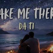 Take Me There DA TI Lyrics