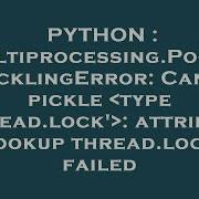 PYTHON Multiprocessing Pool PicklingError Can T Pickle Type Thread Lock Attribute Lookup T