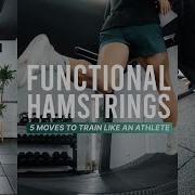 Train Like An Athlete 5 Hamstring Moves For Functional Strength