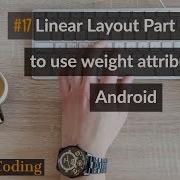 17 LinearLayout Part 2 How To Use The Weight Attribute In Android