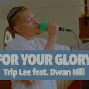 Trip Lee For Your Glory Feat Dwan Hill