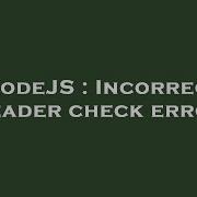 NodeJS Incorrect Header Check Error