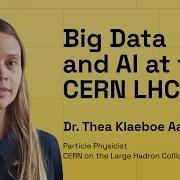 Большие данные и ИИ в ЦЕРН LHC доктор Теа Клэбо Аррестад