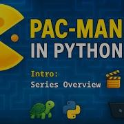 Series Overview Build Pac Man In Python With Turtle Graphics Beginner Tutorial Series