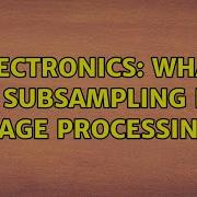 Electronics What Is Subsampling In Image Processing 2 Solutions