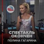 Полина Гагарина Спектакль Окончен LIVE Авторадио