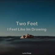 Two Feet I Feel Like I M Drowning Lyrics
