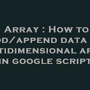 Array How To Add Append Data To Multidimensional Array In Google Script