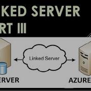 Linked Server Between SQL And Azure SQL DB Part 3 Ms SQL