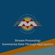 Stream Processing Summarize Data Through Aggregation