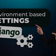Environment Based Settings In Django Projects Django Environ Setup For Local Production Testing