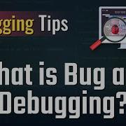 Debugging Tips What Is Bug And Debugging