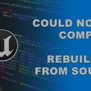 Unreal Project Could Not Be Compiled Try Re Building From Source Manually