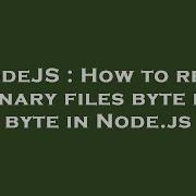 NodeJS How To Read Binary Files Byte By Byte In Node Js