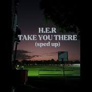 H E R Take You There Sped Up