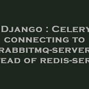 Django Celery Connecting To Rabbitmq Server Instead Of Redis Server