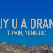 T Pain Buy U A Drank Lyrics Ft Yung Joc