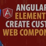 Advanced Angular Elements Web Components Tutorial With Angular 7 6