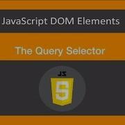 JavaScript DOM Elements 4 14 The Query Selector ES6 ECMA2015 JavaScript 2019 JS