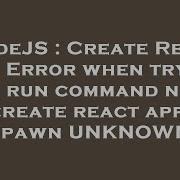 NodeJS Create React App Error When Trying To Run Command Npx Create React App Spawn UNKNOWN