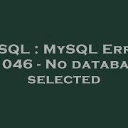 MySQL MySQL Error 1046 No Database Selected