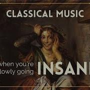 Classical Music For When You Re Slowly Going Insane