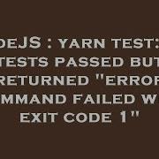 NodeJS Yarn Test All Tests Passed But Returned Error Command Failed With Exit Code 1
