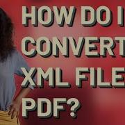 How Do I Convert An XML File To PDF