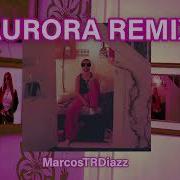 Mora De La Rose AURORA MarcosTRDiazz REMIX
