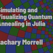 Simulating And Visualizing Quantum Annealing In Julia Zachary Morrell JuliaCon 2022