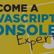 Become A JavaScript Console Expert