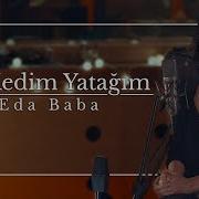 Eda Baba Ben Kedim Yatağım